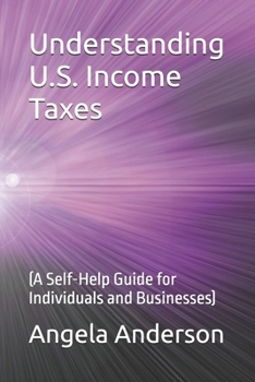 Paperback Understanding U.S. Income Taxes: (A Self-Help Guide for Individuals and Businesses) Book