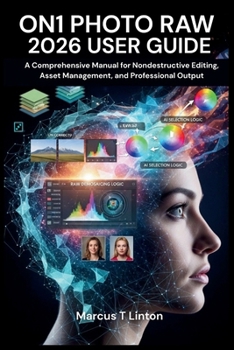 Paperback On1 Photo Raw 2026 User Guide: A Comprehensive Manual for Nondestructive Editing, Asset Management, and Professional Output Book