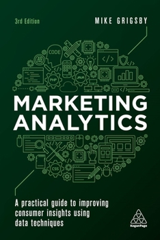 Hardcover Marketing Analytics: A Practical Guide to Improving Consumer Insights Using Data Techniques Book