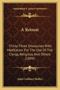 Paperback A Retreat: Thirty-Three Discourses With Meditation For The Use Of The Clergy, Religious And Others (1894) Book