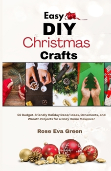 Easy DIY Christmas Crafts: 50 Budget-Friendly Holiday Decor Ideas, Ornaments, and Wreath Projects for a Cozy Home Makeover