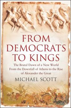 Hardcover From Democrats to Kings: The Brutal Dawn of a New World from the Downfall of Athens to the Rise of Alexander the Great Book