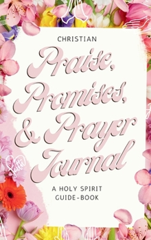 Hardcover Christian Praise, Promises, and Prayer Journal: A Holy Spirit Guide-Book Book