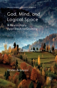 Paperback God, Mind and Logical Space: A Revisionary Approach to Divinity Book