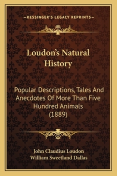 Paperback Loudon's Natural History: Popular Descriptions, Tales And Anecdotes Of More Than Five Hundred Animals (1889) Book