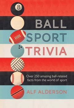 Hardcover Ball Sport Trivia: Amazing Facts from the World of Ball Sports--From Football to Golf and Everything in Between Book