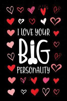 I Love Your Personality Notebook: Funny big dick gift for your boyfriend, husband, partner or lover. Ideal for Valentines Day