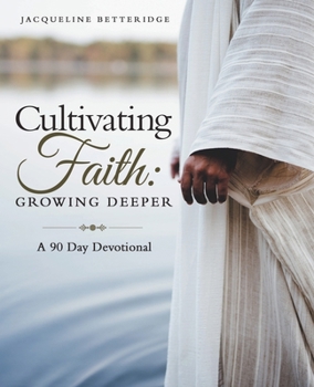 Cultivating Faith: Growing Deeper: A 90 Day Devotional