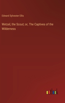 Hardcover Wetzel, the Scout; or, The Captives of the Wilderness Book