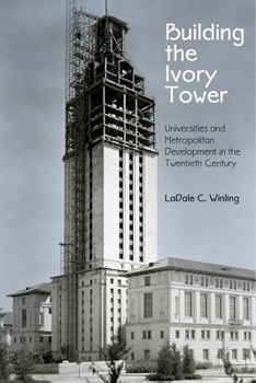 Hardcover Building the Ivory Tower: Universities and Metropolitan Development in the Twentieth Century Book