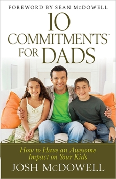 Paperback 10 Commitments for Dads: How to Have an Awesome Impact on Your Kids Book