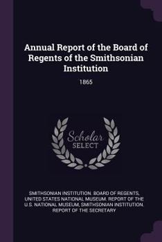 Annual Report of the Board of Regents of the Smithsonian Institution: 1865