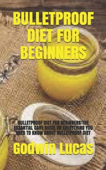 Paperback Bulletproof Diet for Beginners: Bulletproof Diet for Beginners: The Essantial Care Guide on Everything You Need to Know about Bulletproof Diet Book