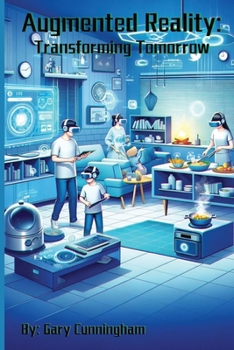Augmented Reality: Transforming Tomorrow (The Tech Revolution: A.I. and Beyond)
