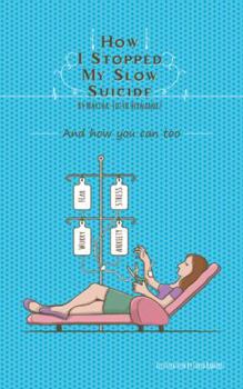 How I Stopped My Slow Suicide: And How You Can Too