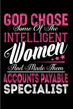 God chose some of the intelligent women and made them accounts payable specialist: Accounts Payable Notebook journal Diary Cute funny  humorous blank ... gift job working employee  (gag gift)