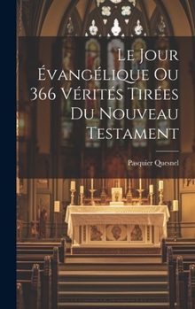 Hardcover Le Jour Évangélique Ou 366 Vérités Tirées Du Nouveau Testament [French] Book