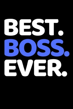 Best. Boss. Ever.: Funny Notebook/Journal Gift For Boss Day (6” X 9”)