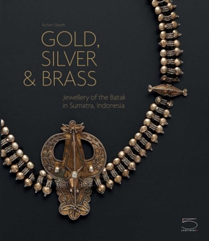 Hardcover Gold, Silver & Brass: Jewellery of the Batak in Sumatra, Indonesia Book