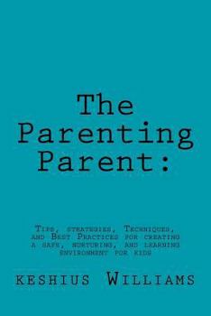Paperback The Parenting Parent: : Tips, Strategies, Techniques, and Best Practices for Creating a Safe, Nurturing, and Learning Environment for Kids Book