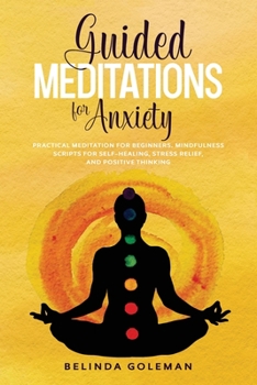 Paperback Guided Meditations for Anxiety: Practical Meditation for Beginners. Mindfulness Scripts for Self-Healing, Stress Relief, and Positive Thinking Book
