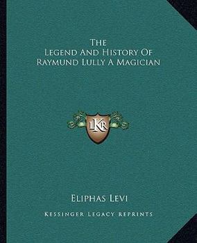 The Legend And History Of Raymund Lully A Magician