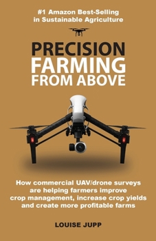 Precision Farming from Above: How Commercial Drone Systems Are Helping Farmers Improve Land Management, Increase Crop Yields and Create More Profitable Farms.