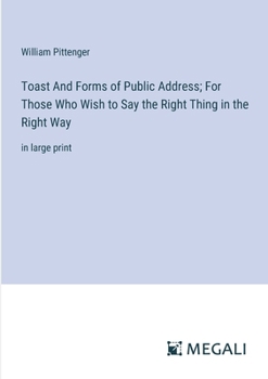 Paperback Toast And Forms of Public Address; For Those Who Wish to Say the Right Thing in the Right Way: in large print Book