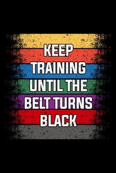 Paperback Keep Training Until The Belt Turns Black: Lined A5 Notebook for Martial Artists Book