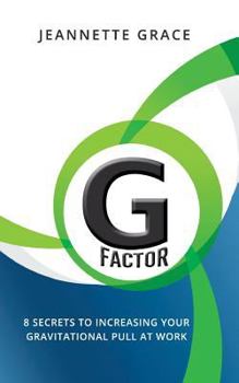 G Factor: 8 Secrets to Increasing Your Gravitational Pull at Work
