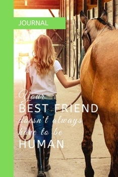 Paperback Journal: YOUR BEST FRIEND DOESN'T ALWAYS HAVE TO BE HUMAN: A journal with an equestrian themed cover with a HORSE related quote Book