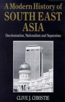 A Modern History of Southeast Asia: Decolonization, Nationalism and Separatism