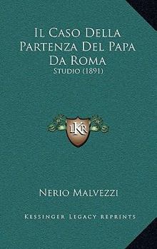 Paperback Il Caso Della Partenza Del Papa Da Roma: Studio (1891) [Italian] Book