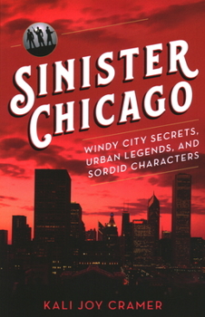 Paperback Sinister Chicago: Windy City Secrets, Urban Legends, and Sordid Characters Book
