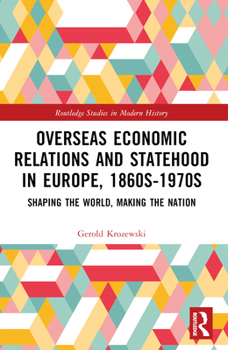 Paperback Overseas Economic Relations and Statehood in Europe, 1860s-1970s: Shaping the World, Making the Nation Book