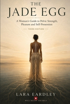 The Jade Egg: A Woman's Guide to Pelvic Strength, Pleasure and Self-Possession