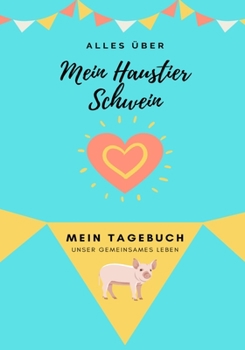 Alles Uber Mein Haustier Schwein: Mein Tagebuch Unser Gemeinsames Leben (Alles Über Mein Haustier)