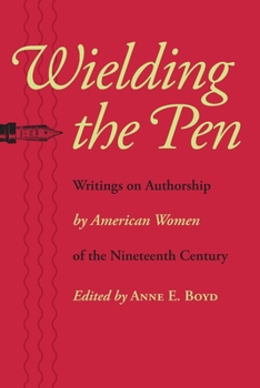 Paperback Wielding the Pen: Writings on Authorship by American Women of the Nineteenth Century Book