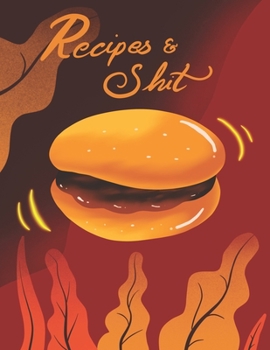Recipes & Shit: Blank Recipe Notebook /Journal to Write In Favorite Recipes