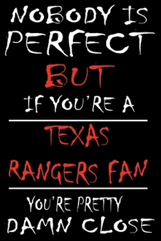 Paperback Nobody is perfect but if you're a Texas Rangers Fan you're Pretty Damn close: This Journal is for RANGERS fans gift and it WILL Help you to organize y Book