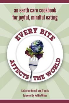 Paperback Every Bite Affects the World: an Earth Care Cookbook for Joyful, Mindful Eating Book