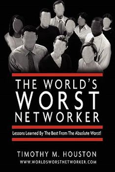 Paperback The World's Worst Networker: : Lessons Learned by The Best From The Absolute Worst! Book