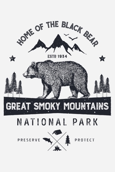 Great Smoky Mountains National Park Home of The Black Bear ESTD 1934 Preserve Protect: Great Smoky Mountains National Park Lined Notebook, Journal, ... Notebook, Gifts for National Park Travelers