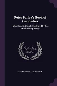 Peter Parley's Book Of Curiosities: Natural And Artificial