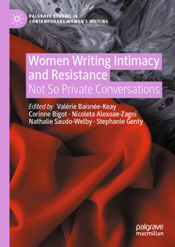 Women Writing Intimacy and Resistance: Not So Private Conversations (Palgrave Studies in Contemporary Women’s Writing)