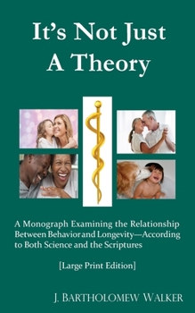 Paperback It's Not Just A Theory: A Monograph Examining the Relationship Between Behavior and Longevity; According to Both Science and Scriptures [Large Print E Book