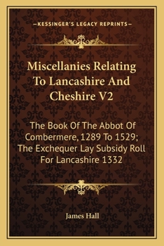 Miscellanies Relating To Lancashire And Cheshire V2: The Book Of The Abbot Of Combermere, 1289 To 1529; The Exchequer Lay Subsidy Roll For Lancashire 1332