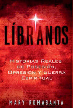 Libranos : Historias Reales de Posesión, Opresión y Guerra Espiritual