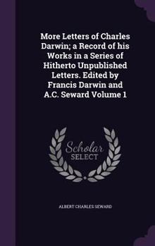 Hardcover More Letters of Charles Darwin; a Record of his Works in a Series of Hitherto Unpublished Letters. Edited by Francis Darwin and A.C. Seward Volume 1 Book