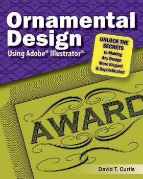 Ornamental Design Using Adobe® Illustrator®: Unlock the Secrets to Making Any Design More Elegant and Sophisticated